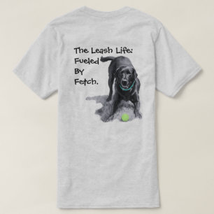 The Leash Life: Fuelled By Fetch. T-shirt