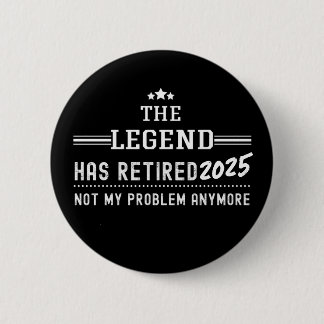 The Legend Has Retired 2025–Not My Problem Anymore 2 Inch Round Button