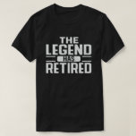 The Legend Has Retired Funny Retirement Gift T-Shirt<br><div class="desc">Get this hilarious retired men & retired women design with Funny saying pensioner quote Retirement Party,  for retired dad,  mom,  grandpa,  grandma,  husband,  wife,  employee,  co-worker,  colleague who is retiring and enjoy his retirement and pension.</div>