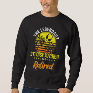 The Legendary 911 Dispatcher Has Retired Retiree R Sweatshirt