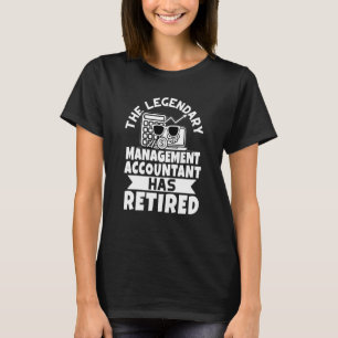 The Legendary Management Accountant Has Retired T-Shirt