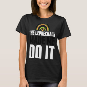 The Leprechaun Made Me Do It  St Patrick's Day Rai T-Shirt