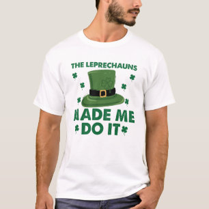 The Leprechauns Made Me Do It St Patricks Day T-Shirt