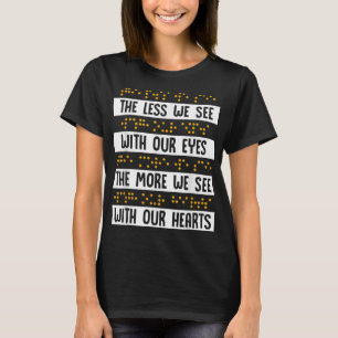 The Less We See with Our Eye Braille Blindness Awa T-Shirt