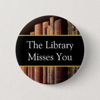 The Library misses you, book lovers 2 Inch Round Button