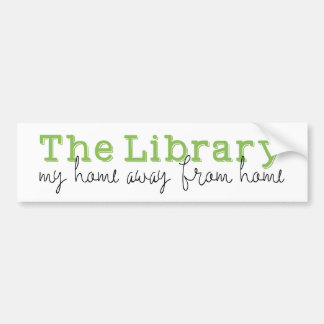 The Library: My home away from home Bumper Sticker