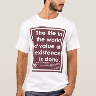 The life in the world of value of existence. T-Shirt