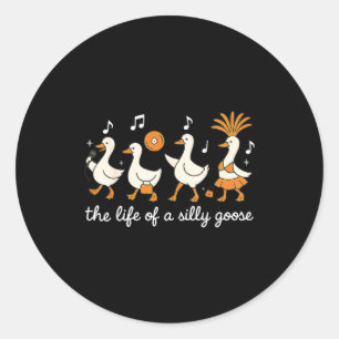 The Life Of A Silly Goose Funny For Men Women Girl Classic Round Sticker