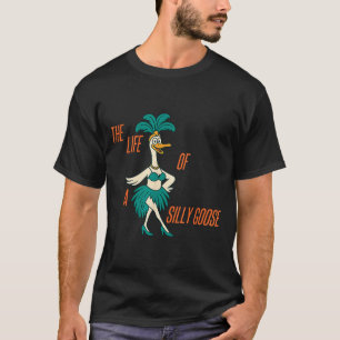 The Life Of A Silly Goose Funny Trendy Meme Show G T-Shirt