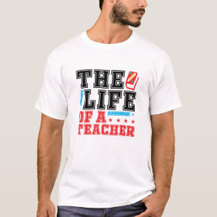 The Life of a Teacher Funny Appreciation Day T-Shirt