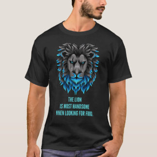The lion is most handsome when looking for food. T-Shirt