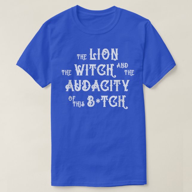 The Lion The Witch And The Audacity Of This B  T-Shirt (Design Front)