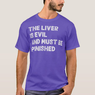 The Liver Is Evil And Must Be Punished Funny Drink T-Shirt