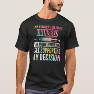 The Longer I Remain Unjabbed The More Evidence I S T-Shirt