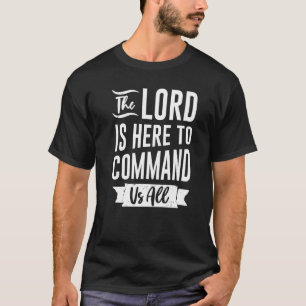The lord is here to command us all Religion Quote T-Shirt