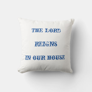 the lord reigns in our house throw pillow