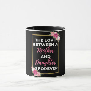 The Love Between A Mother And Daughter Is Forever Mug