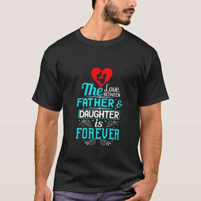 The Love Between Father And Daughter Is Forever T-Shirt (Front)