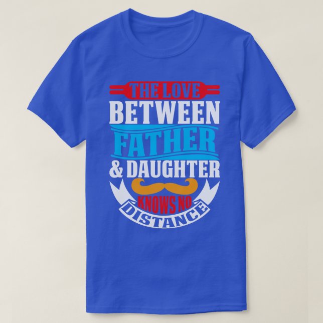 The Love Between Father and Daughter Knows No Dist T-Shirt (Design Front)