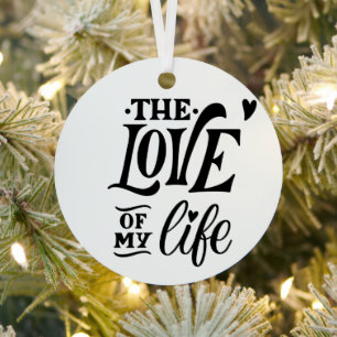 The Love of My Life – Romantic Typography Design Metal Ornament
