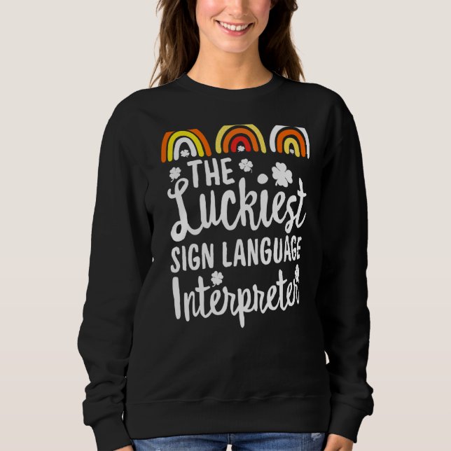 The Luckiest sign language interpreter St Patrick' Sweatshirt (Front)