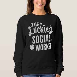 The Luckiest Social Worker St Patrick's Day Lucky  Sweatshirt