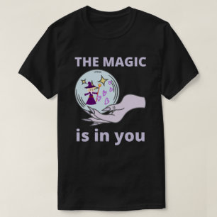 THE MAGIC IS IN YOU inspirational gift idea T-Shirt