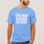 The Man Behind the Bump Funny Dad to be shirt<br><div class="desc">The Man Behind the Bump Funny Dad to be shirt</div>