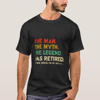 The Man Myth Legend Has Retired Now Working For My T-Shirt
