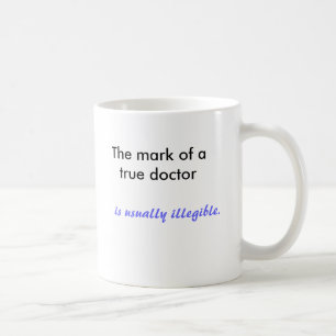 The mark of a true doctor , is usually illegible. coffee mug