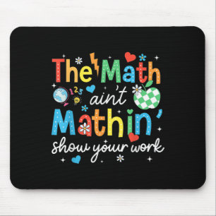 The Math Aint Mathin Show Your Work Funny Math Tea Mouse Pad
