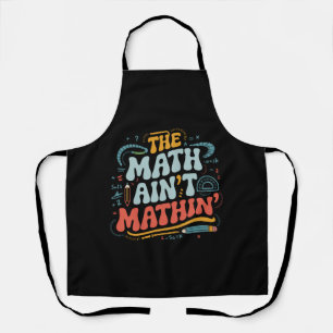 The Math Ain't Mathin' Show Your Work Math Teacher Apron