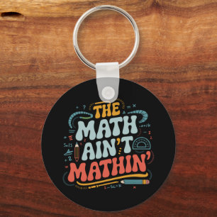 The Math Ain't Mathin' Show Your Work Math Teacher Keychain
