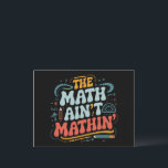 The Math Ain't Mathin' Show Your Work Math Teacher Postcard<br><div class="desc">The Math Ain't Mathin' Show Your Work Math Teacher</div>