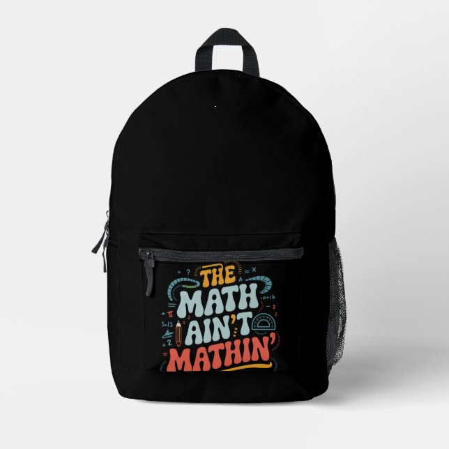 The Math Ain't Mathin' Show Your Work Math Teacher Printed Backpack (Front)