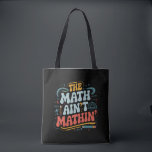 The Math Ain't Mathin' Show Your Work Math Teacher Tote Bag<br><div class="desc">The Math Ain't Mathin' Show Your Work Math Teacher</div>