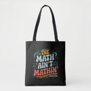 The Math Ain't Mathin' Show Your Work Math Teacher Tote Bag