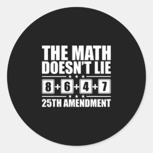 The math doesn't lie! 8+6+4+7= 25th amendment  classic round sticker