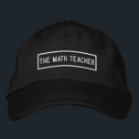 The Math Teacher Headline Embroidery Embroidered Hat<br><div class="desc">"The Math Teacher" headline as a statement of your trade and passion or for a special occasion. You can also change this headline if you want with your own, as far as it fits within the frame graphic space. Use the "Contact this Designer" link to send us your special design...</div>