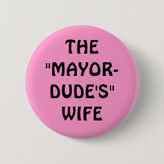 THE"MAYOR-DUDE'S"WIFE 2 INCH ROUND BUTTON