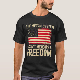 The Metric System Can t Measure Freedom USA Flag 4 T-Shirt