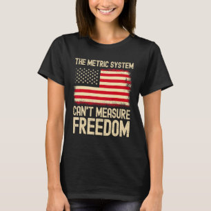 The Metric System Can t Measure Freedom USA Flag 4 T-Shirt