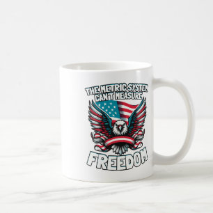 The Metric System Can't Measure Funny Freedom 4th  Coffee Mug