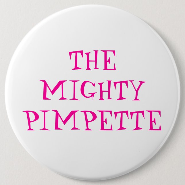 THE MIGHTYPIMPETTE 6 INCH ROUND BUTTON (Front)