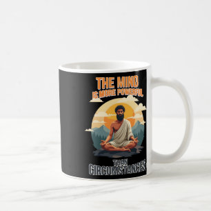 The Mind Is More Powerful Than Circumstances - Coffee Mug