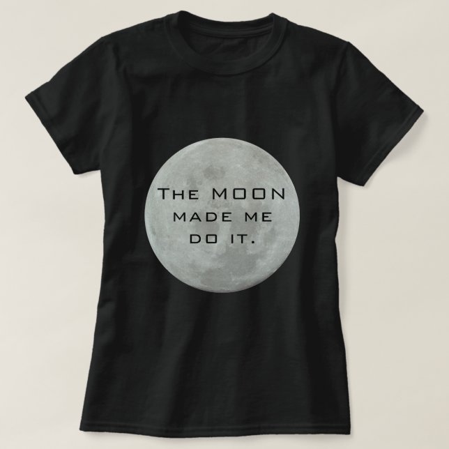 The Moon Made Me Do It - Full Moon T-Shirt (Design Front)