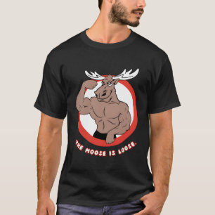 The Moose Is Loose Men And Women T-Shirt
