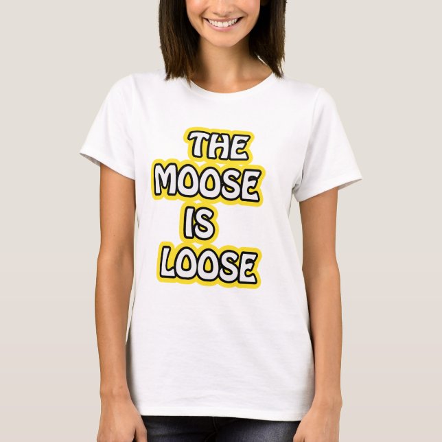 The Moose is Loose T-Shirt (Front)