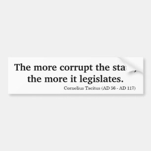 The More Corrupt the State, the More it Legislates Bumper Sticker