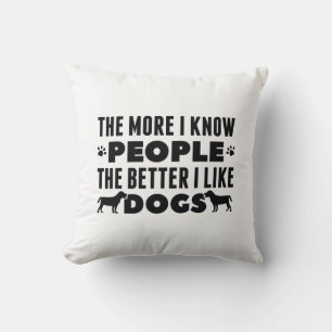 The More I Know People The Better I Like Dogs Throw Pillow